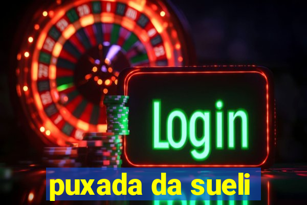 puxada da sueli